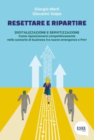 Resettare e ripartire. Digitalizzazione e servitizzazione. Come riposizionarsi competitivamente nello scenario di business tra nuove emergenze e Pnrr 