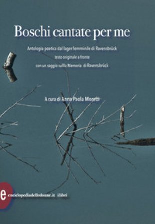 Boschi cantate per me. Antologia poetica dal lager femminile di Ravensbruck. Testi originali a fronte