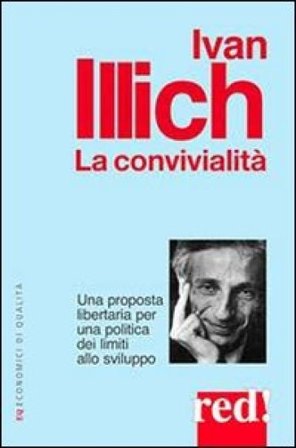 La convivialità. Una proposta libertaria per una politica dei limiti allo sviluppo Ivan Illich