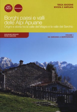 Borghi paesi e valli delle Alpi Apuane. Origini e storia tra la valle del Magra e la valle del Serchio. Ediz. ampliata. Vol. 1: Da Sarzana a 