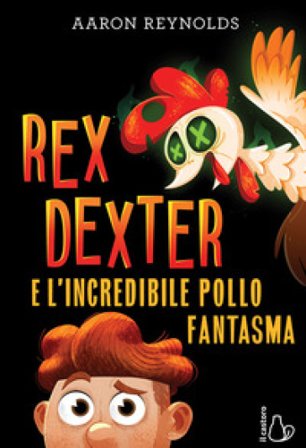 Rex Dexter e l'incredibile pollo fantasma Aaron Reynolds
