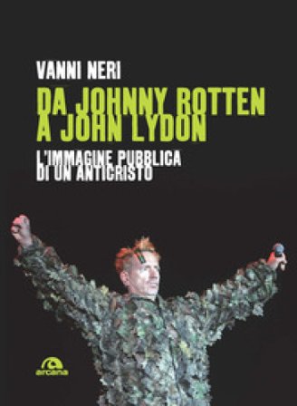 Da Johnny Rotten a John Lydon. L'immagine pubblica di un anticristo Vanni Neri