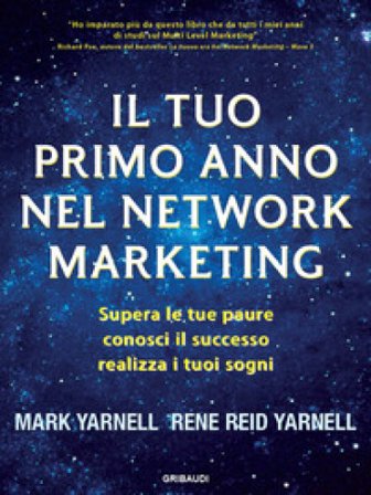 Il tuo primo anno nel network marketing. Supera le paure, conosci il successo, realizza i tuoi sogni Mark Yarnell