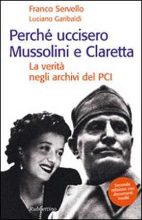Perché uccisero Mussolini e Claretta. La verità negli archivi del PCI Franco Servello