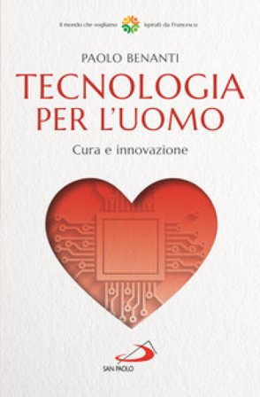 Tecnologia per l'uomo. Cura e innovazione Paolo Benanti