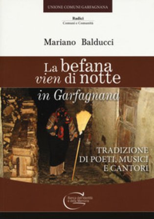 La befana vien di notte in Garfagnana. Tradizione di poeti, musici e cantori Mariano Balducci