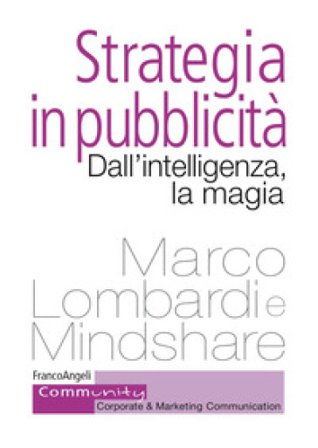 Strategia in pubblicità. Dall'intelligenza, la magia Marco Lombardi