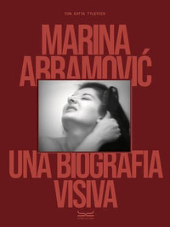 Marina Abramovic. Una biografia visiva. Ediz. a colori Katya Tylevich