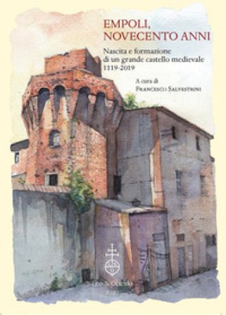 Empoli, novecento anni. Nascita e formazione di un grande castello medievale (1119-2019) Francesco Salvestrini