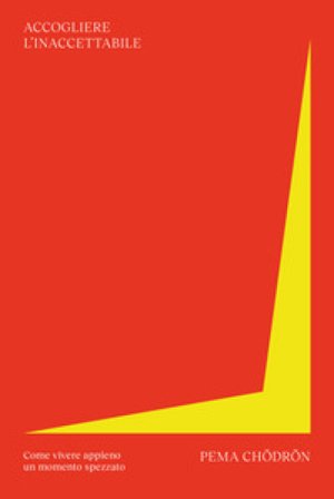 Accogliere l'inaccettabile. Come vivere appieno un momento spezzato Pema Chödrön