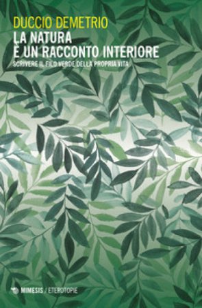 La natura è un racconto interiore. Scrivere il filo verde della propria vita Duccio Demetrio