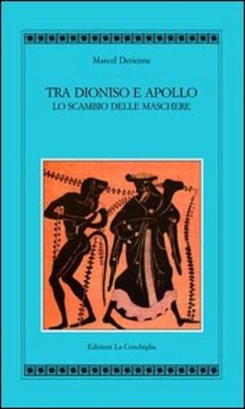 Tra Apollo e Dioniso. Lo scambio delle maschere Marcel Detienne