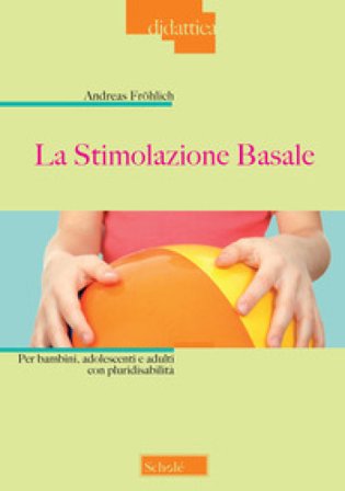 La stimolazione basale. Per bambini, adolescenti e adulti con pluridisabilità Andreas Fröhlich