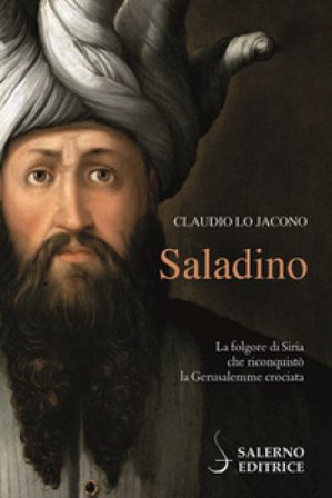 Saladino. La folgore di Siria che riconquistò la Gerusalemme crociata Claudio Lo Jacono