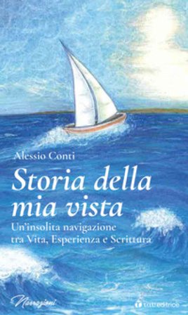 Storia della mia vista. Un'insolita navigazione tra vita, esperienza e scrittura Alessio Conti