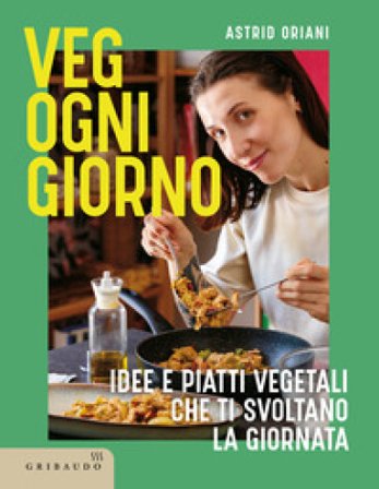 Veg ogni giorno. Idee e piatti vegetali che ti svoltano la giornata Astrid Oriani