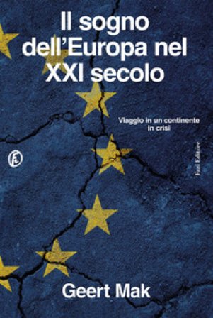 Il sogno dell'Europa nel XXI secolo. Viaggio in un continente in crisi Geert Mak