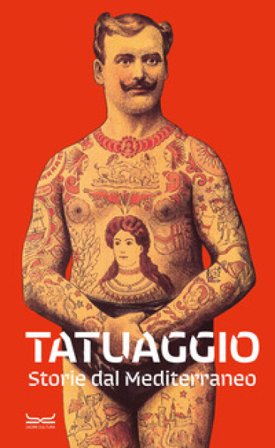 Tatuaggio. Storie dal Mediterraneo. Catalogo della mostra (Milano, 28 marzo-28 luglio 2024). Ediz. a colori
