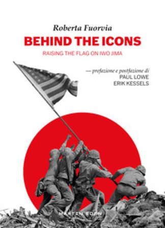 Behind the icons. Raising the flag on Iwo Jima. Ediz. italiana Roberta Fuorvia