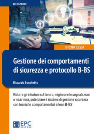 Gestione dei comportamenti di sicurezza e protocollo B-BS. Ridurre gli infortuni sul lavoro, migliorare le segnalazioni e near miss, potenziare il 