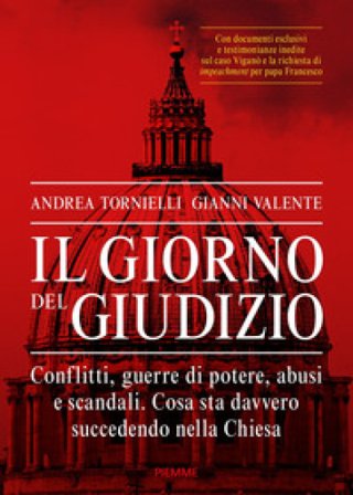 Il giorno del giudizio. Conflitti, guerre di potere, abusi e scandali. Cosa sta davvero succedendo nella Chiesa Andrea Tornielli