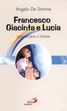 Francesco, Giacinta e Lucia. Quei giorni a Fatima Angelo De Simone