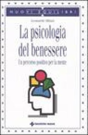 La psicologia del benessere. Un percorso positivo per la mente Leonardo Milani