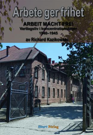 Arbete ger frihet : vardagsliv i koncentrationsläger 1940-1945 - Bok av Richard Kazikowski - Inbunden