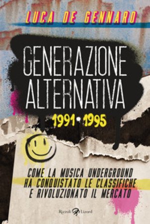 Generazione alternativa 1991-1995. Come la musica underground ha conquistato le classifiche e rivoluzionato il mercato Luca De Gennaro