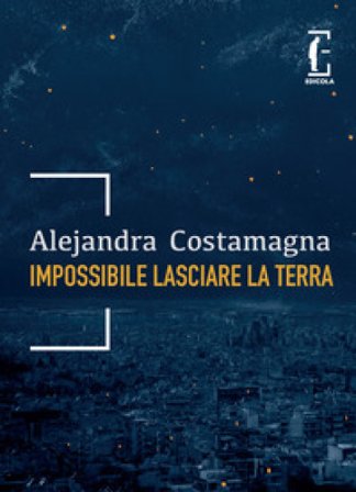 Impossibile lasciare la Terra Alejandra Costamagna