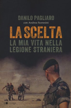 La scelta. La mia vita nella legione straniera Danilo Pagliaro