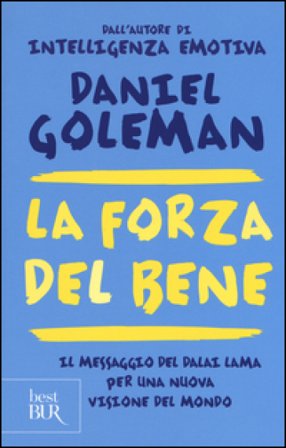 La forza del bene. Il messaggio del Dalai Lama per una nuova visione del mondo Daniel Goleman