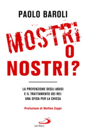 Mostri o nostri? La prevenzione degli abusi e il trattamento dei rei: una sfida per la Chiesa Paolo Baroli