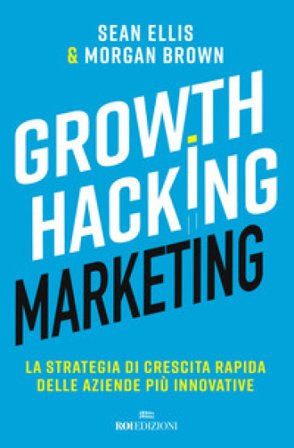 Growth hacking marketing. La strategia di crescita rapida delle aziende più innovative Sean Ellis