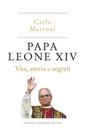 Papa Leone XIV. Vita, storia e segreti Carlo Marroni