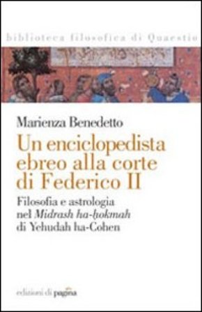 Un enciclopedista ebreo alla corte di Federico II. Filosofia e astrologia nel Midrash ha-hokmah di Yehudah ha-Cohen Marienza Benedetto