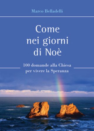 Come nei giorni di Noè. 100 domande alla Chiesa per vivere la speranza Marco Belladelli
