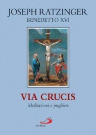Via crucis. Meditazioni e preghiere Benedetto XVI (Papa Joseph Ratzinger)
