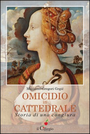Omicidio in cattedrale. Storia di una congiura Massimo Gregori Grgic