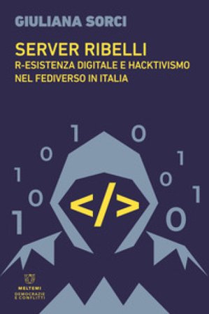 Server ribelli. R-esistenza digitale e hacktivismo nel Fediverso in Italia Giuliana Sorci