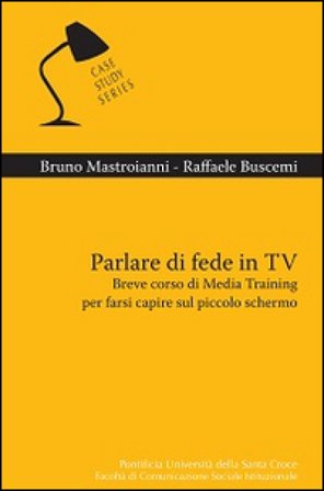 Parlare di fede in TV. Breve corso di Media Training per farsi capire sul piccolo schermo Bruno Mastroianni