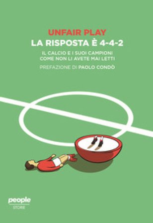 Unfair play. La risposta è 4-4-2. Il calcio e i suoi campioni come non li avete mai letti Unfair Play