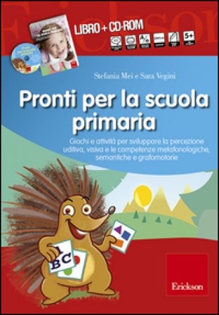 Pronti per la scuola primaria. Schede e attività per sviluppare la percezione uditiva, visiva e le competenze metafonologiche, semantiche e 