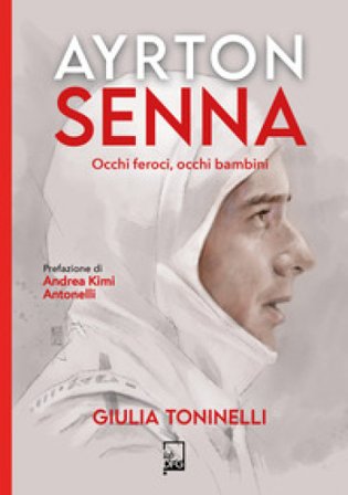 Ayrton Senna. Occhi feroci, occhi bambini Giulia Toninelli