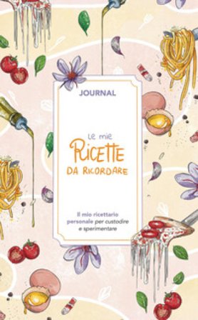 Le mie ricette da ricordare. Journal. Il mio ricettario personale per custodire e sperimentare Angelica Bardi