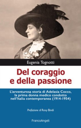 Del coraggio e della passione. L'avventurosa storia di Adelasia Cocco, la prima donna medico condotto nell'Italia contemporanea (1914-1954) Eugenia 