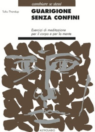 Guarigione senza confini. Esercizi di meditazione per il corpo e per la mente Tulku Thondup