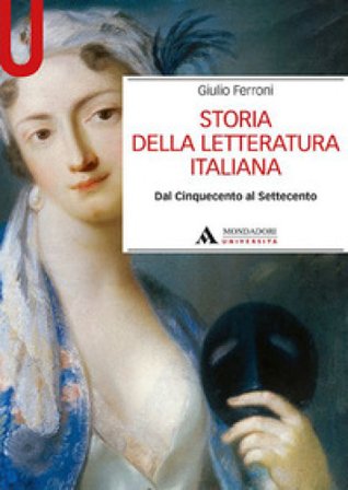 Storia della letteratura italiana. Dal Cinquecento al Settecento Giulio Ferroni