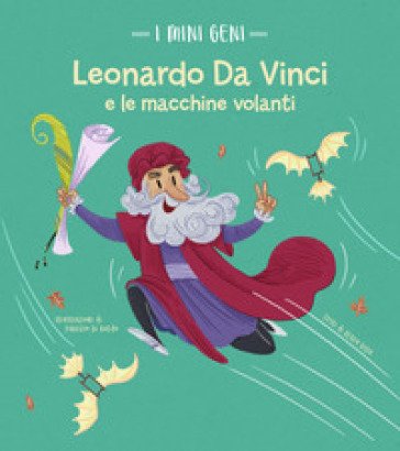 Leonardo e le macchine volanti. I mini geni. Ediz. a colori Altea Villa