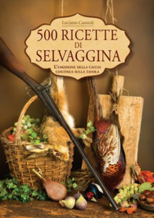 500 ricette di selvaggina Luciano Cassioli
